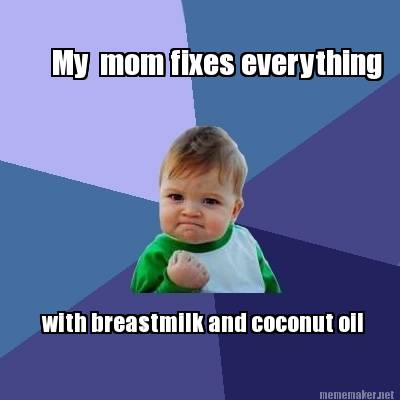 Moja mama naprawia wszystko za pomocą mleka z piersi i oleju kokosowego